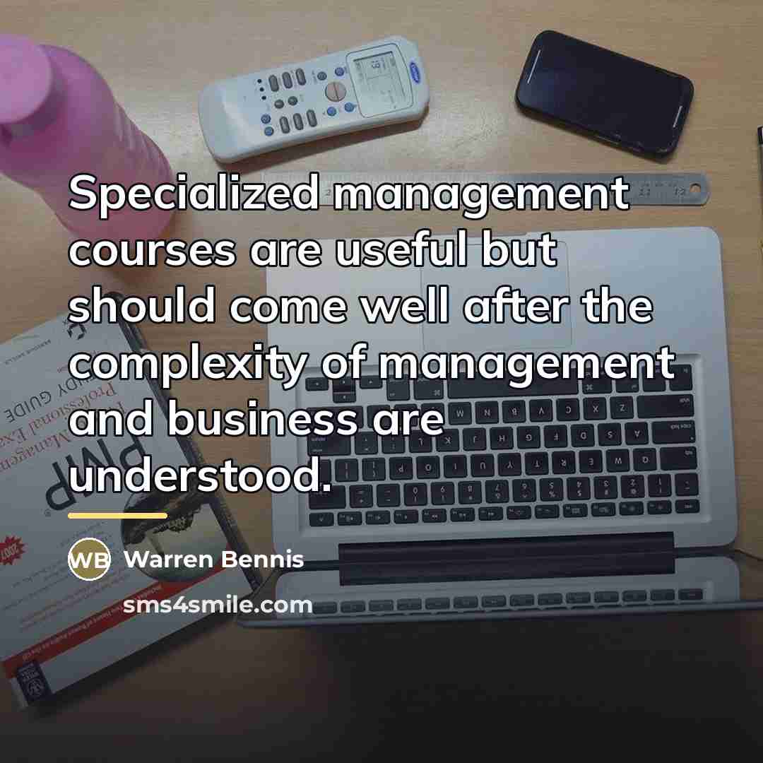 “Specialized management courses are useful but should come well after…” quote by Warren Bennis
