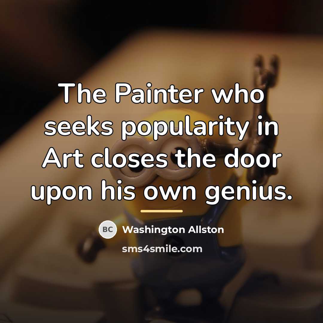 “The Painter who seeks popularity in Art closes the door…” quote by Washington Allston