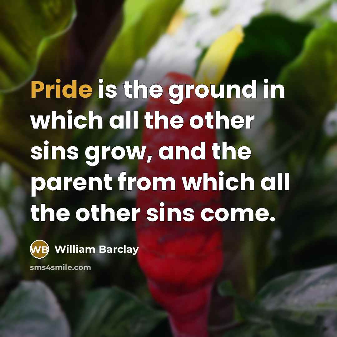 “Pride is the ground in which all the other sins…” quote by William Barclay