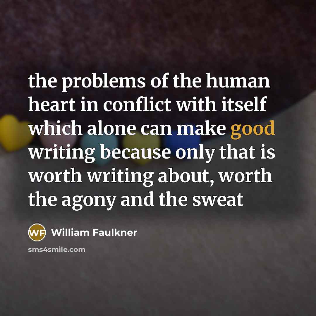 “the problems of the human heart in conflict with itself…” quote by William Faulkner