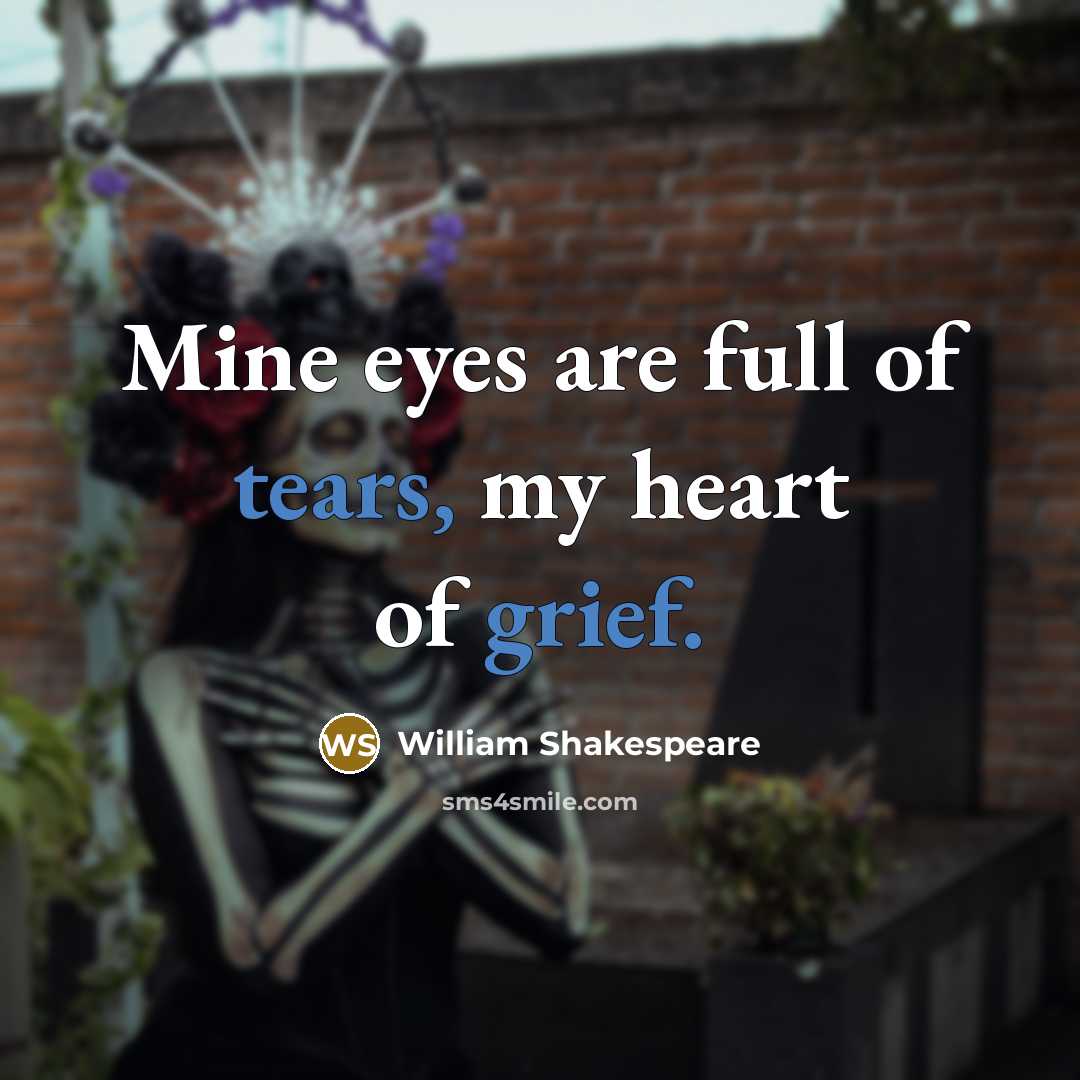 “Mine eyes are full of tears, my heart of grief.…” quote by William Shakespeare