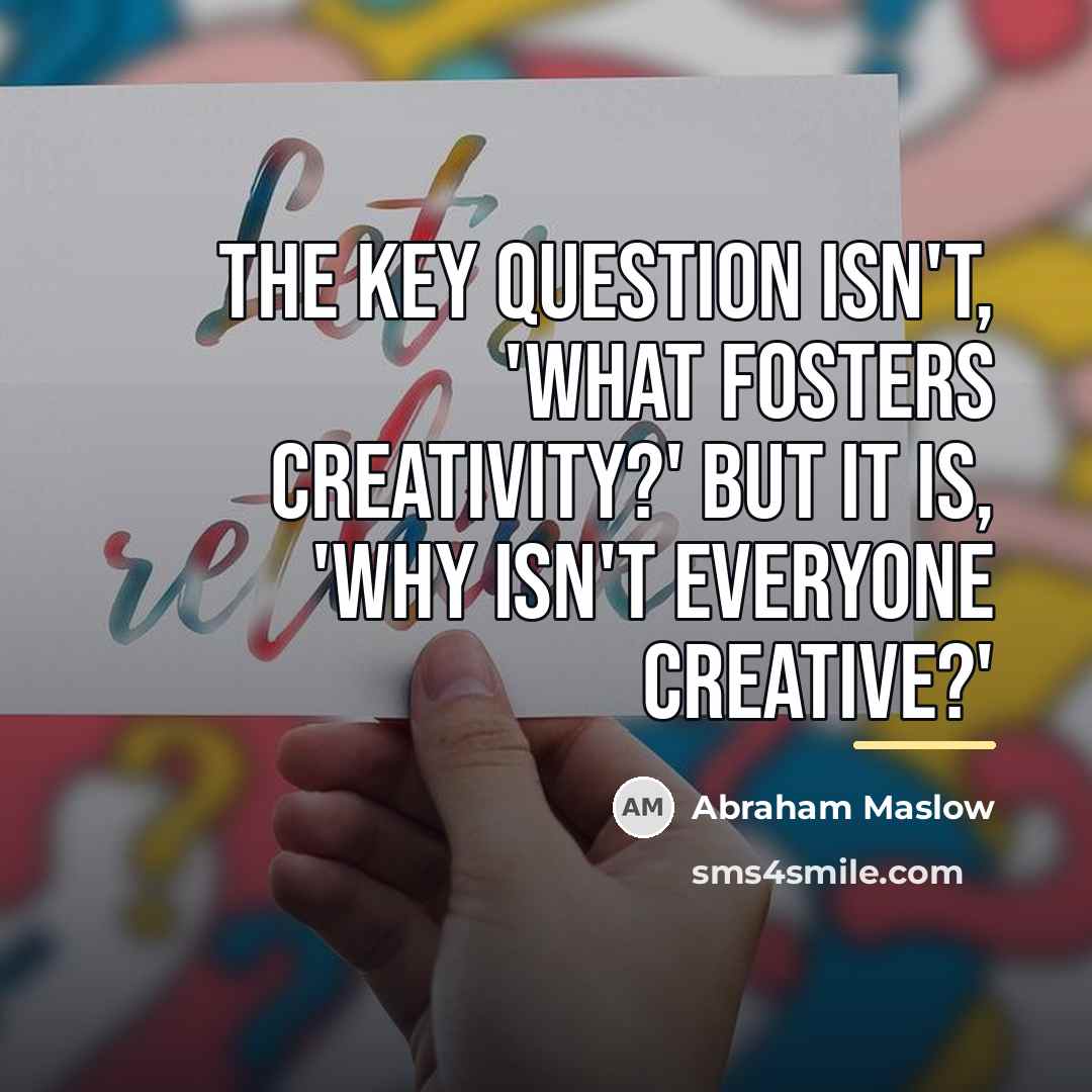 “The key question isn't, 'What fosters creativity?' But it is,…” quote by Abraham Maslow