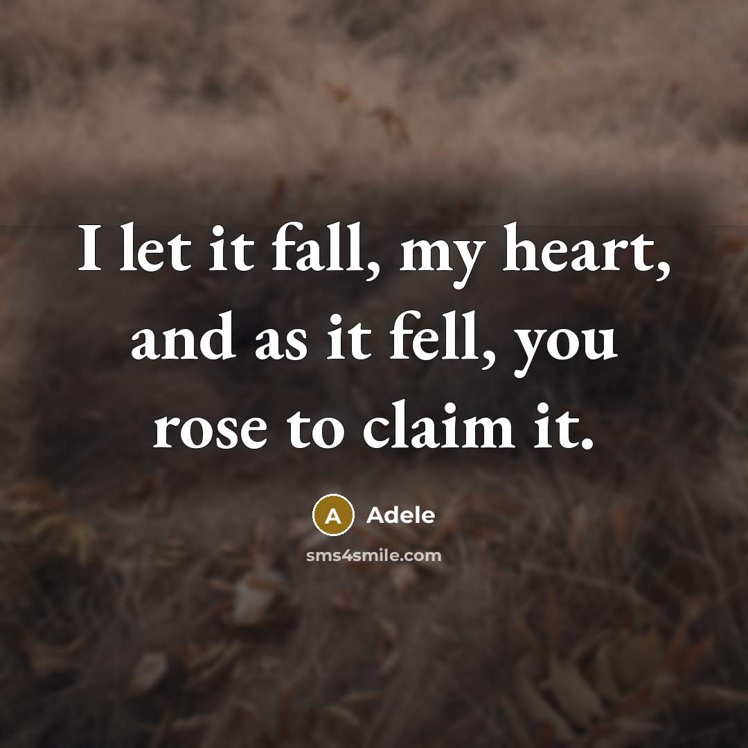 “I let it fall, my heart, and as it fell, you rose to claim it.” quote by Adele