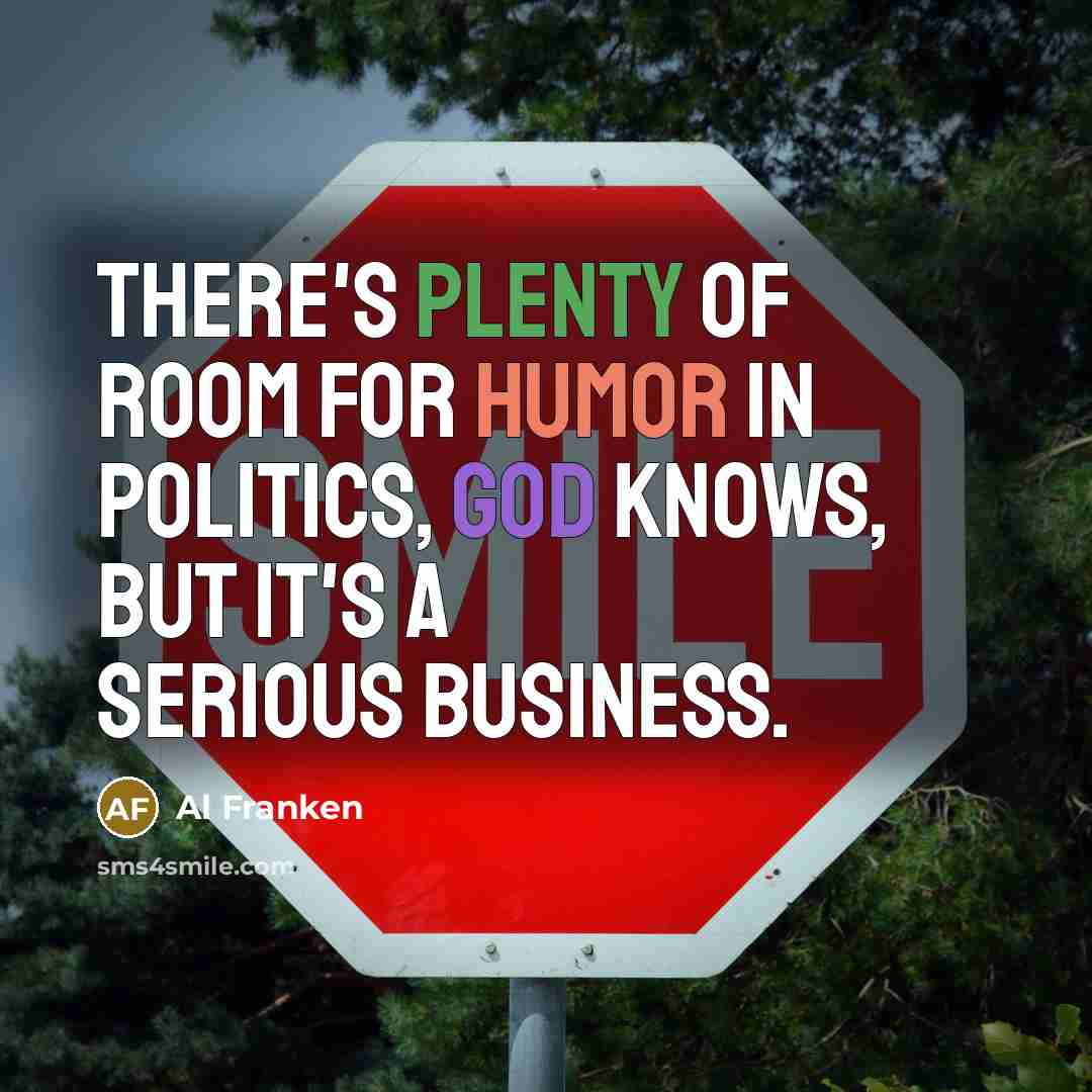 “There's plenty of room for humor in politics, God knows,…” quote by Al Franken