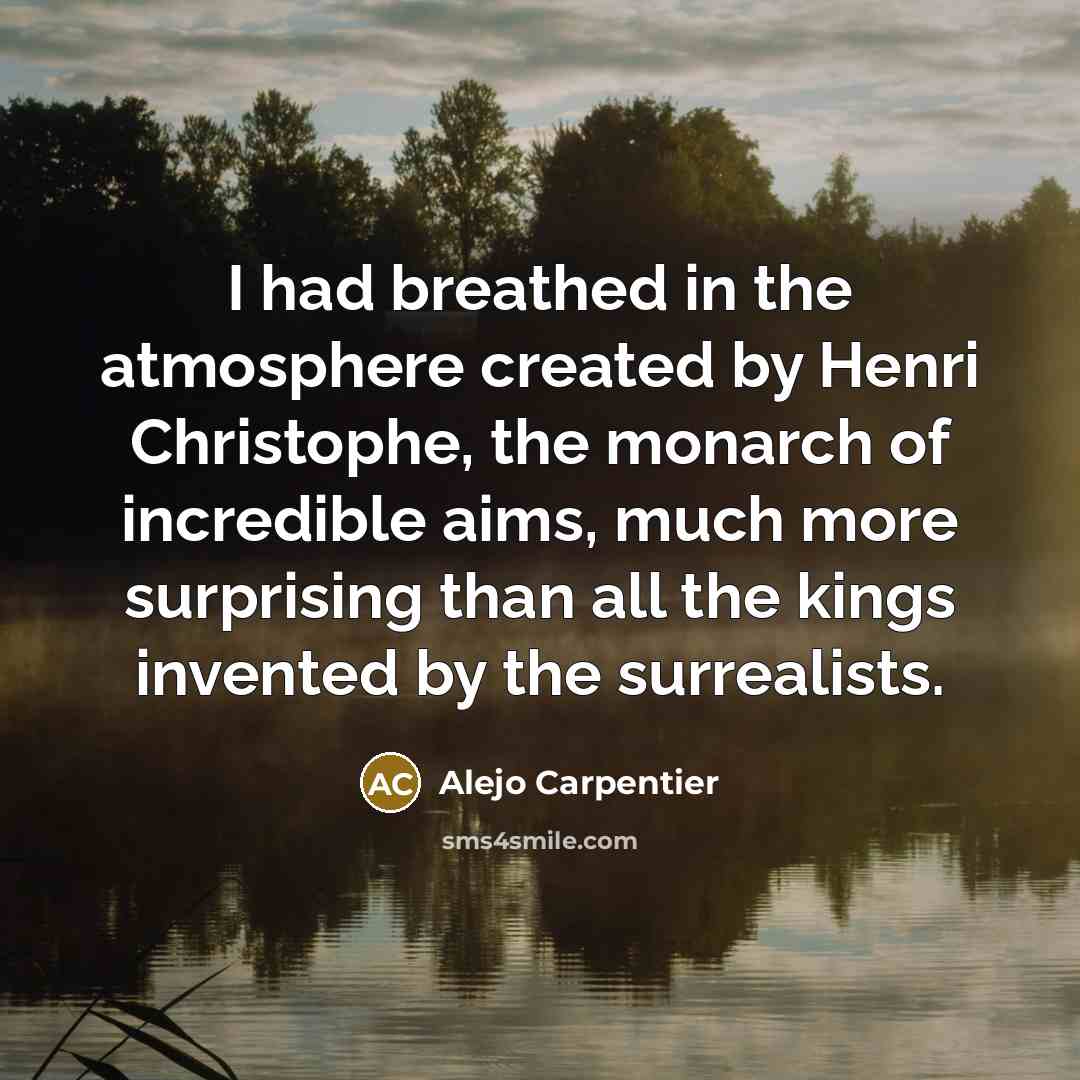 “I had breathed in the atmosphere created by Henri Christophe,…” quote by Alejo Carpentier