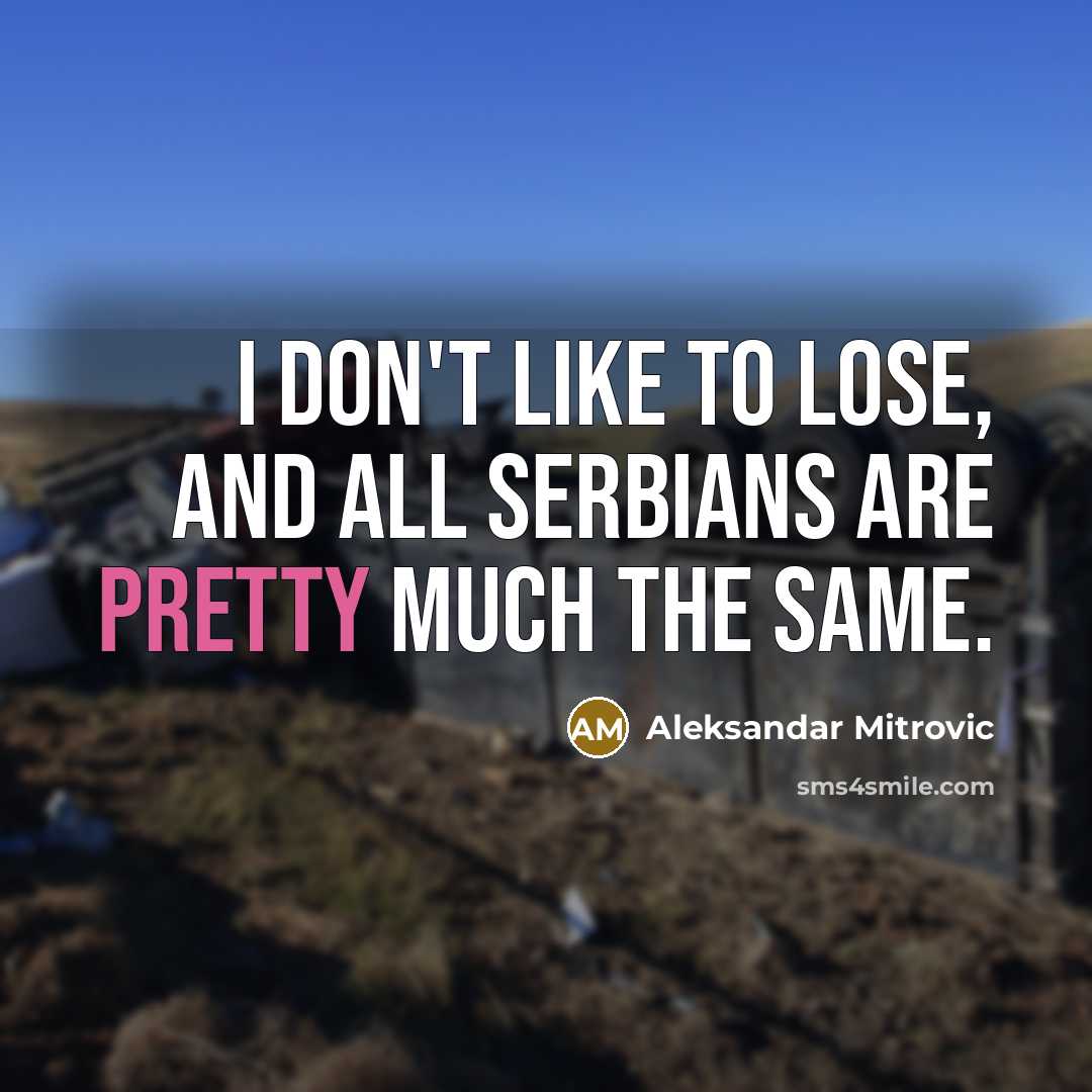 “I don't like to lose, and all Serbians are pretty…” quote by Aleksandar Mitrovic