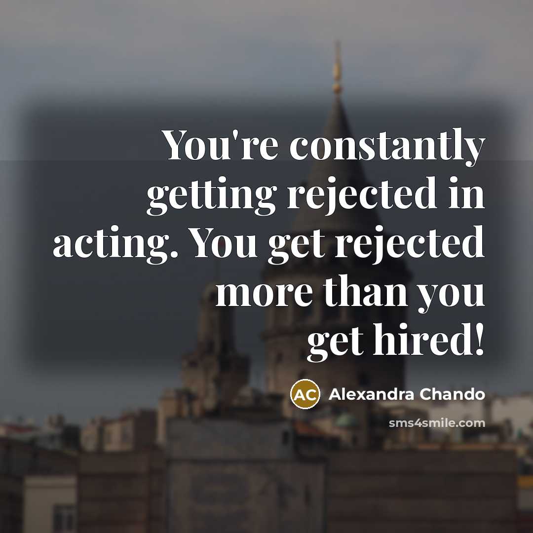“You're constantly getting rejected in acting. You get rejected more…” quote by Alexandra Chando