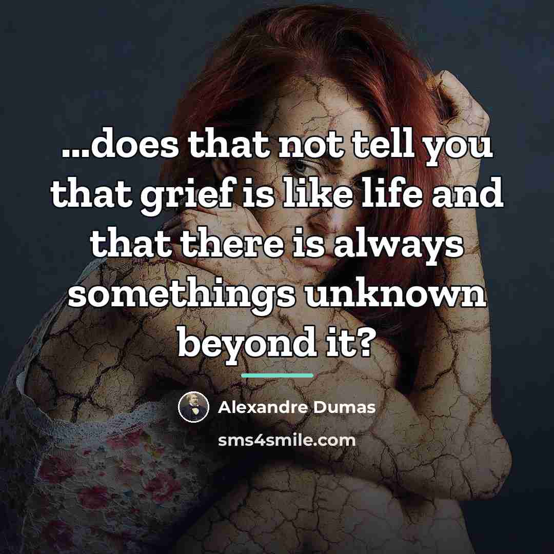 “...does that not tell you that grief is like life…” quote by Alexandre Dumas