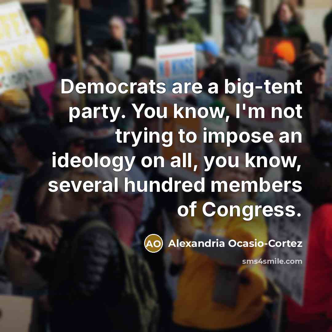 “Democrats are a big-tent party. You know, I'm not trying…” quote by Alexandria Ocasio-Cortez