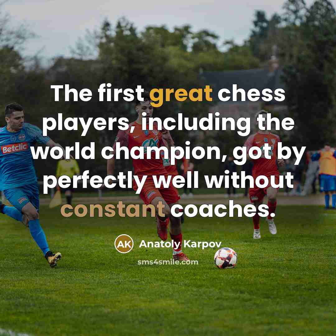 “The first great chess players, including the world champion, got…” quote by Anatoly Karpov