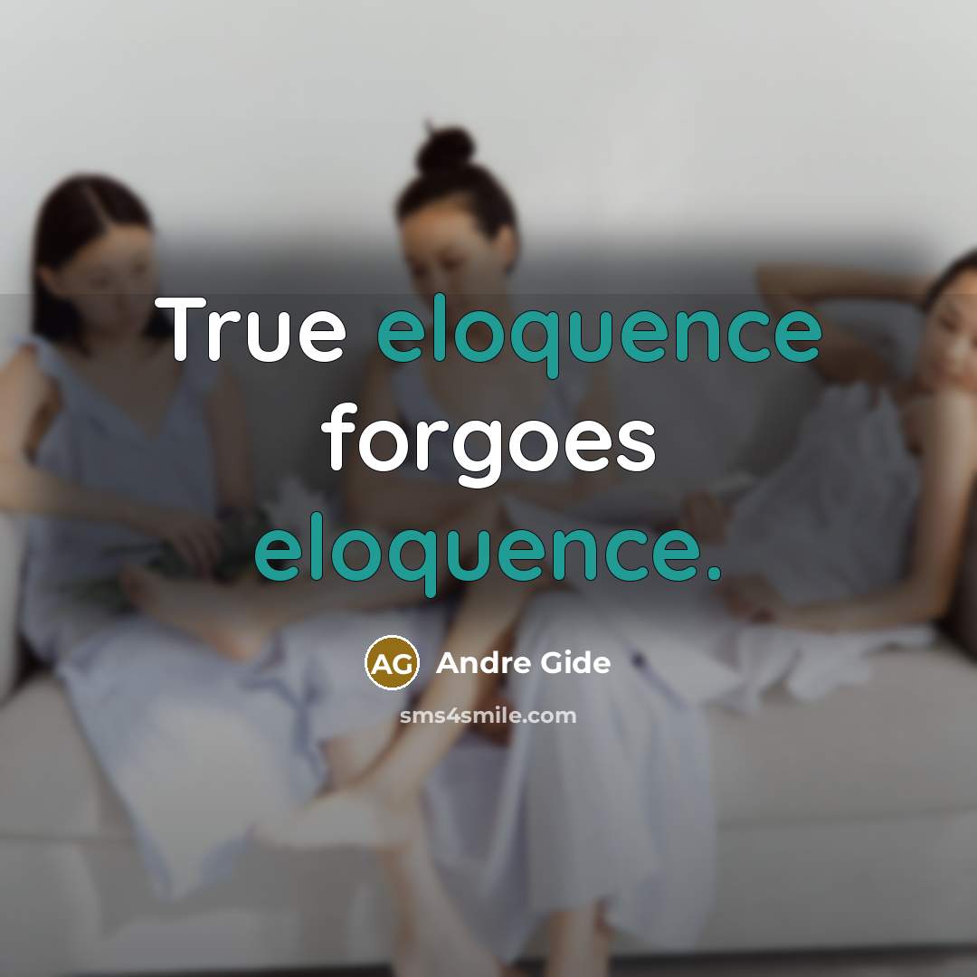 “True eloquence forgoes eloquence.…” quote by Andre Gide