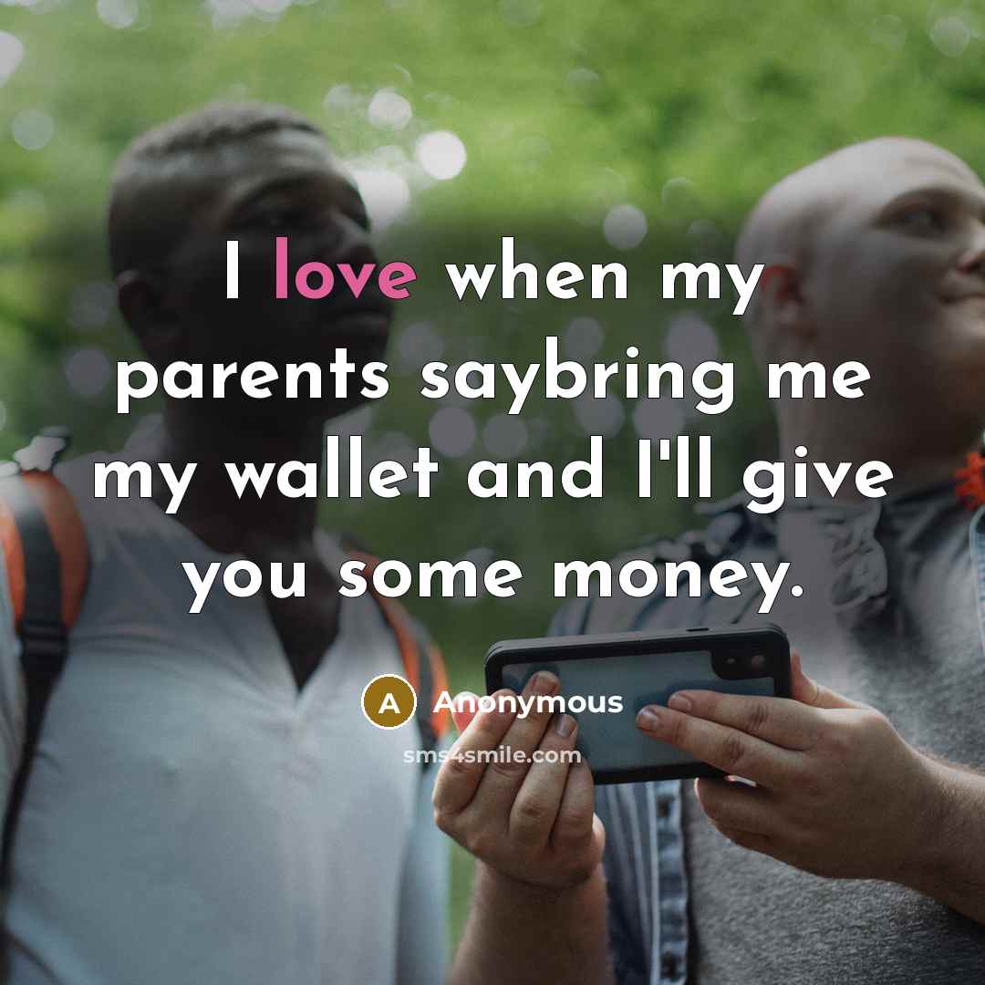 “I love when my parents saybring me my wallet and…” quote by Anonymous
