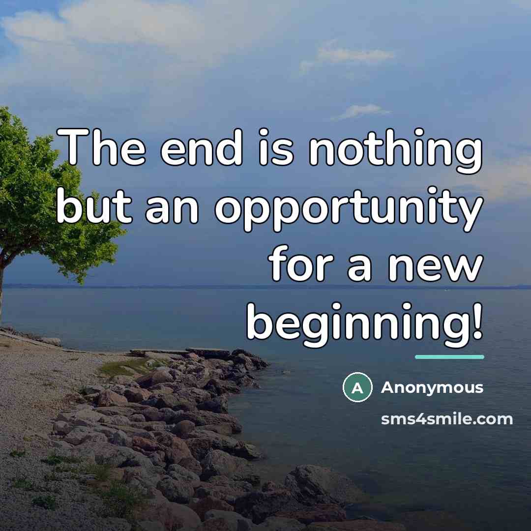 “The end is nothing but an opportunity for a new…” quote by Anonymous