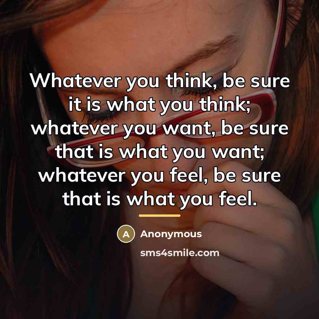 “Whatever you think, be sure it is what you think;…” quote by Anonymous