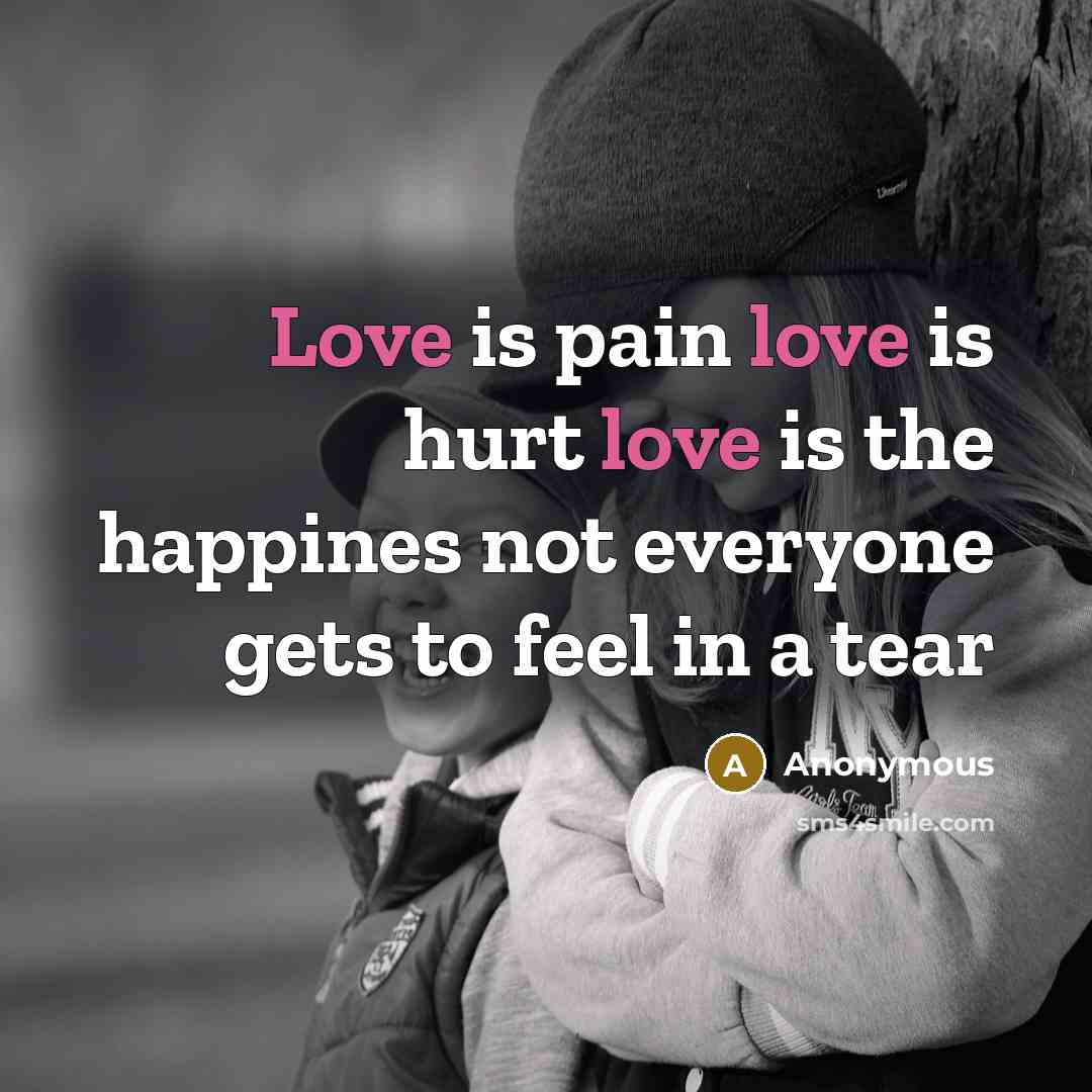 “Love is pain love is hurt love is the happines…” quote by Anonymous