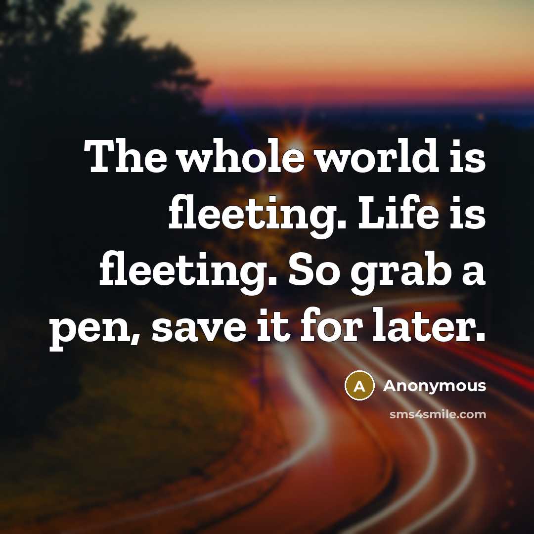 “The whole world is fleeting. Life is fleeting. So grab…” quote by Anonymous