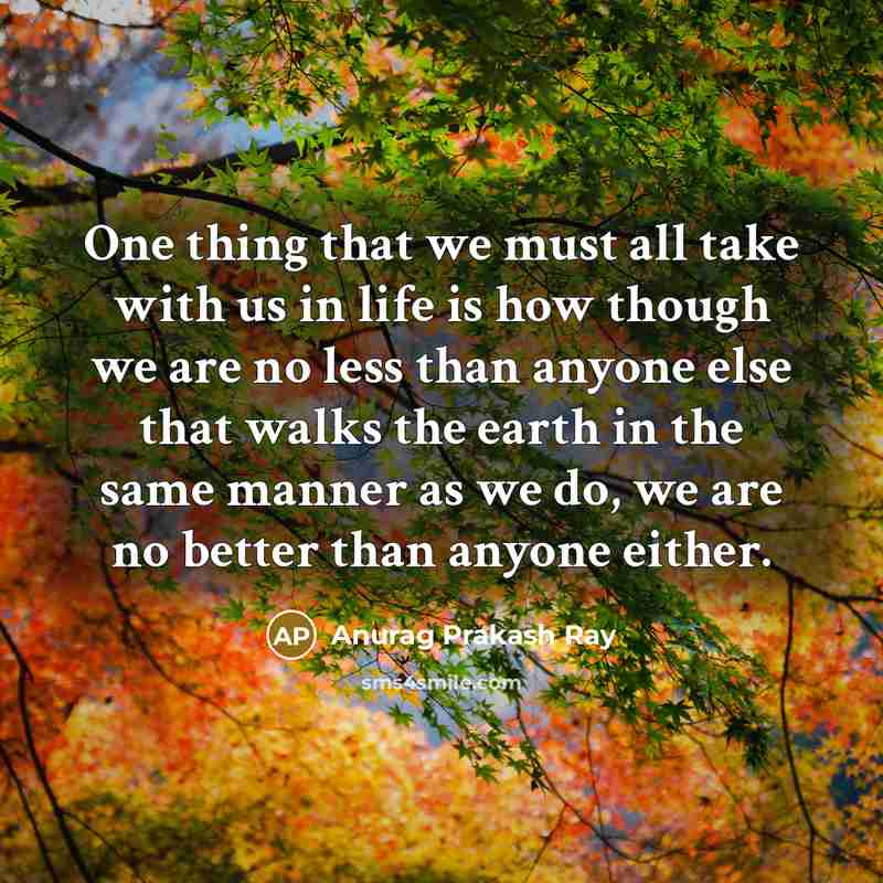 “One thing that we must all take with us in…” quote by Anurag Prakash Ray