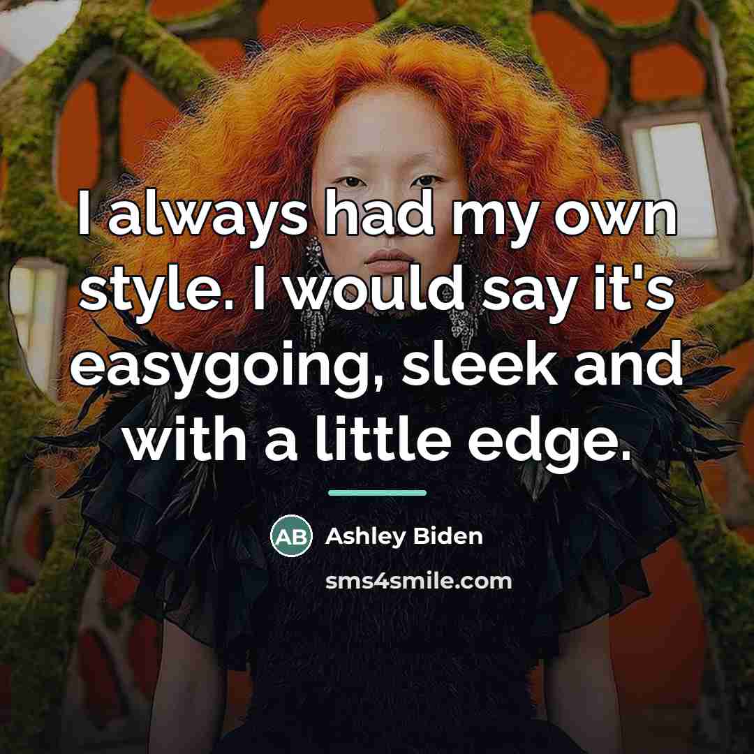 “I always had my own style. I would say it's…” quote by Ashley Biden