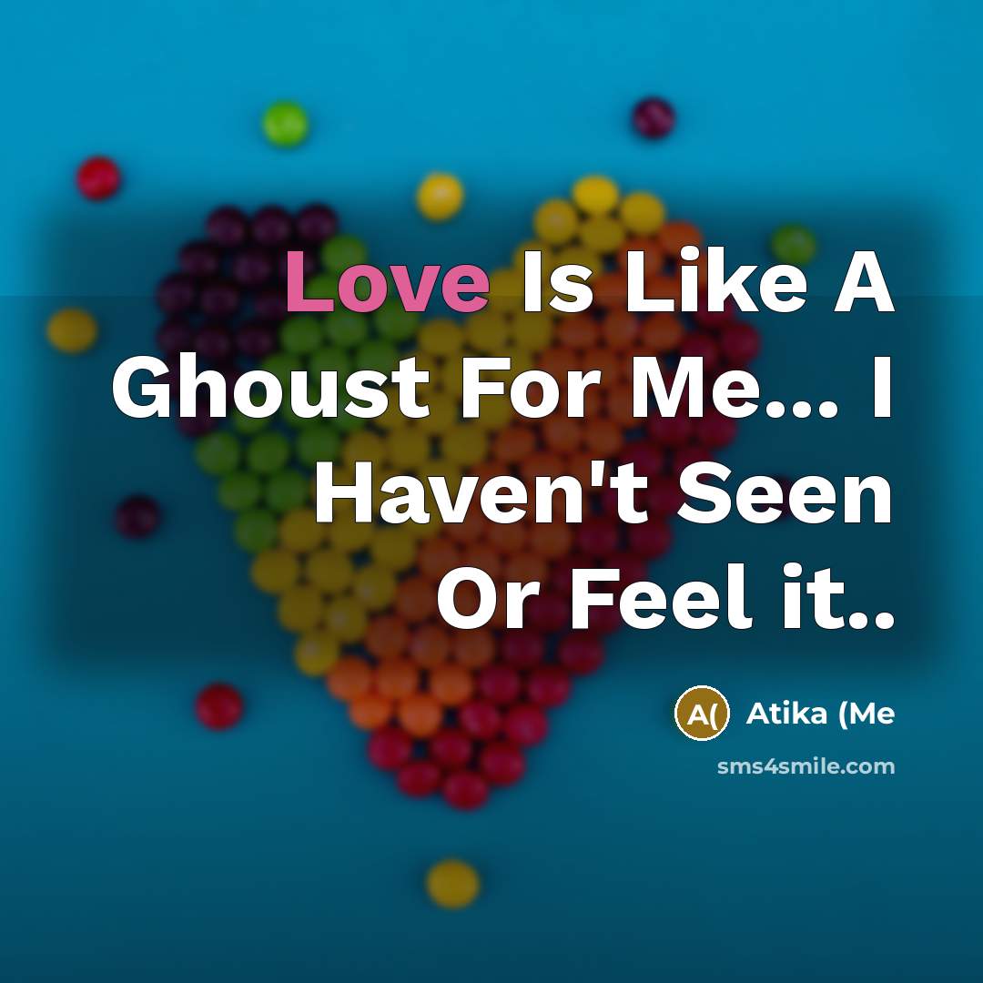 “Love Is Like A Ghoust For Me... I Haven't Seen…” quote by Atika (Me
