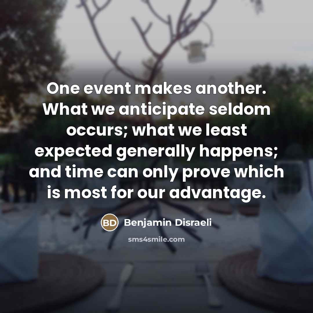 “One event makes another. What we anticipate seldom occurs; what…” quote by Benjamin Disraeli