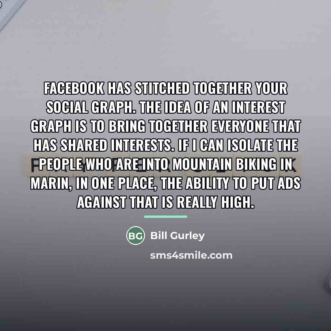 “Facebook has stitched together your social graph. The idea of…” quote by Bill Gurley