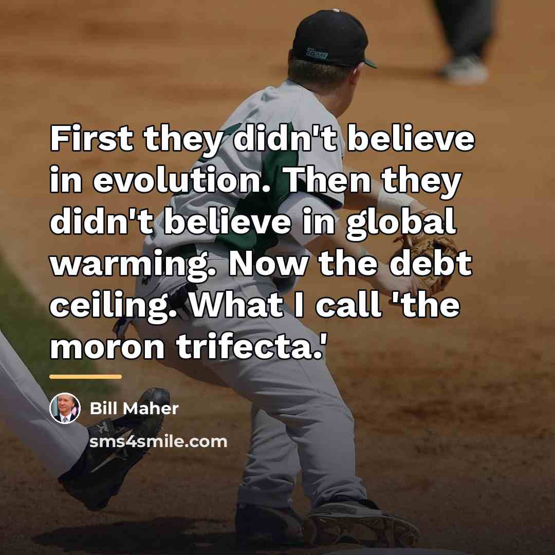 “First they didn't believe in evolution. Then they didn't believe…” quote by Bill Maher