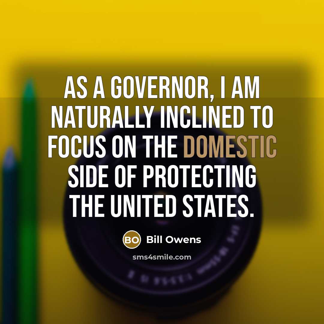 “As a governor, I am naturally inclined to focus on…” quote by Bill Owens