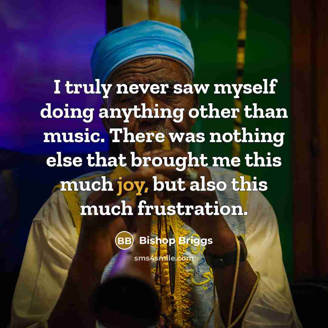 “I truly never saw myself doing anything other than music.…” quote by Bishop Briggs