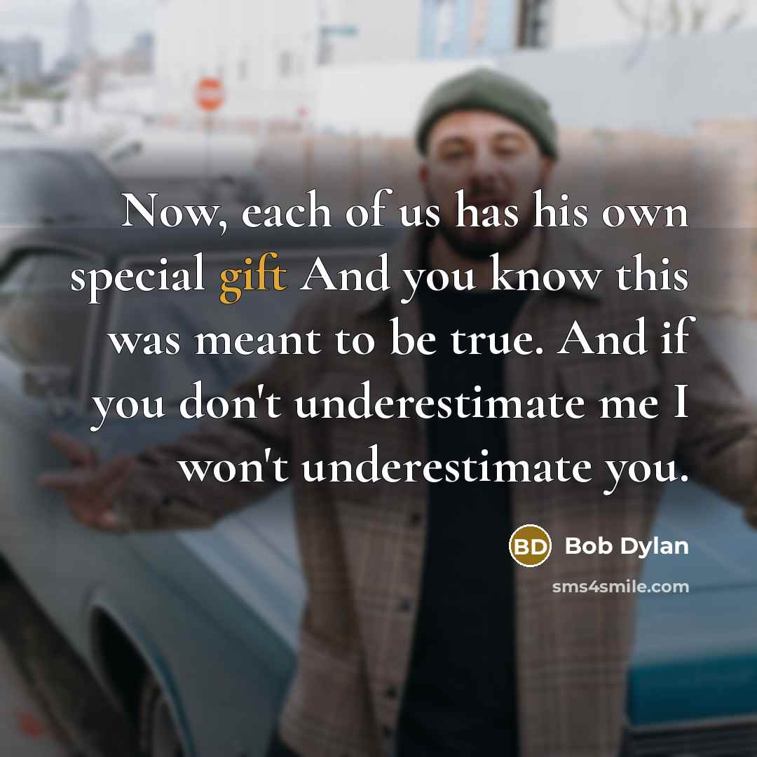 “Now, each of us has his own special gift And…” quote by Bob Dylan