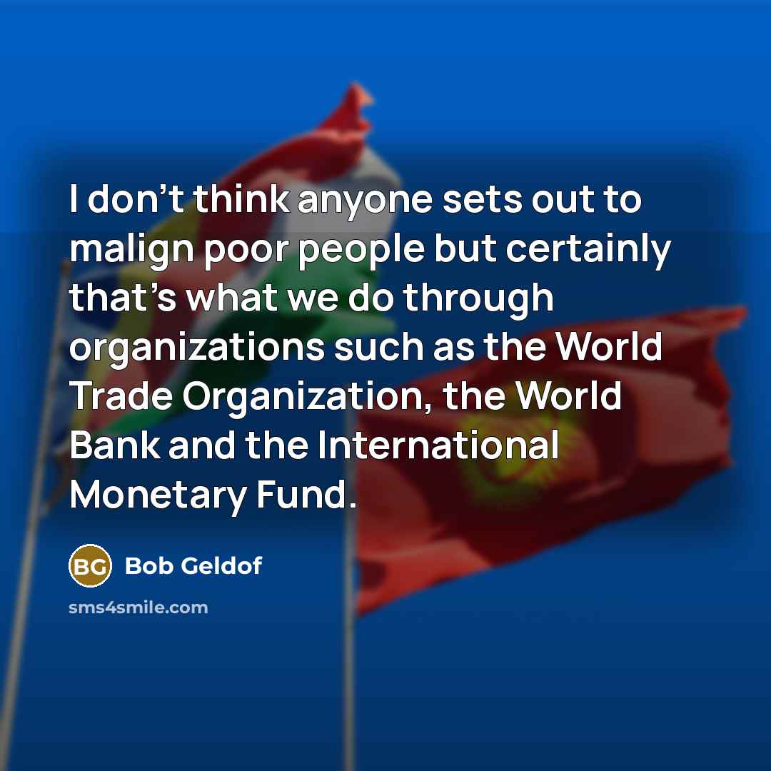 “I don't think anyone sets out to malign poor people…” quote by Bob Geldof