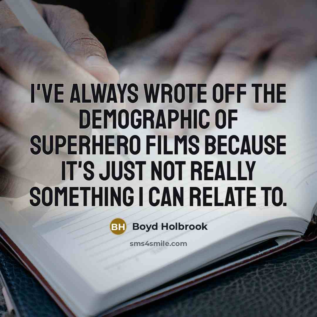 “I've always wrote off the demographic of superhero films because…” quote by Boyd Holbrook