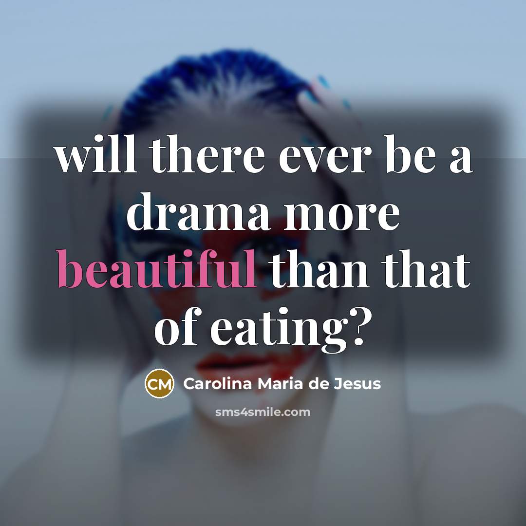 “will there ever be a drama more beautiful than that…” quote by Carolina Maria de Jesus
