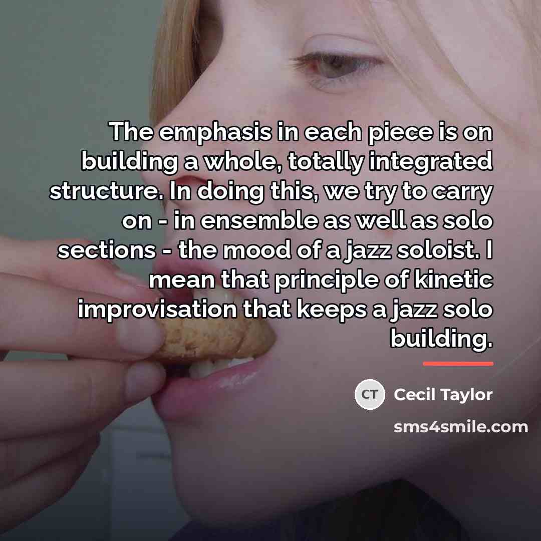 “The emphasis in each piece is on building a whole,…” quote by Cecil Taylor