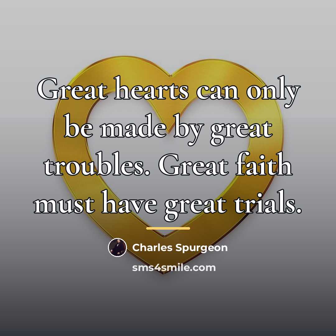 “Great hearts can only be made by great troubles. Great…” quote by Charles Spurgeon