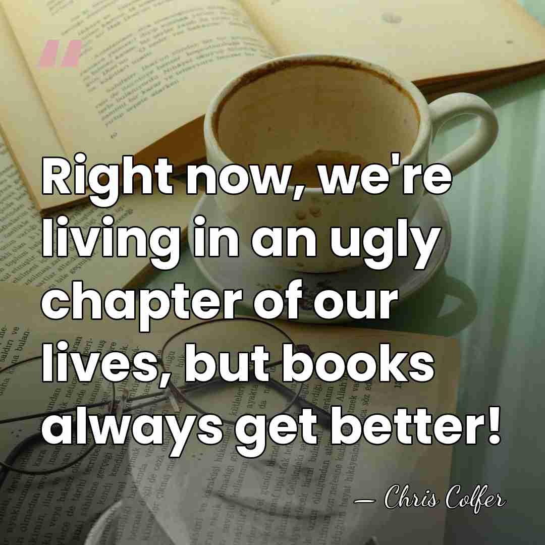 Right now, we're living in an ugly chapter of our lives, but&hellip; - Chris Colfer