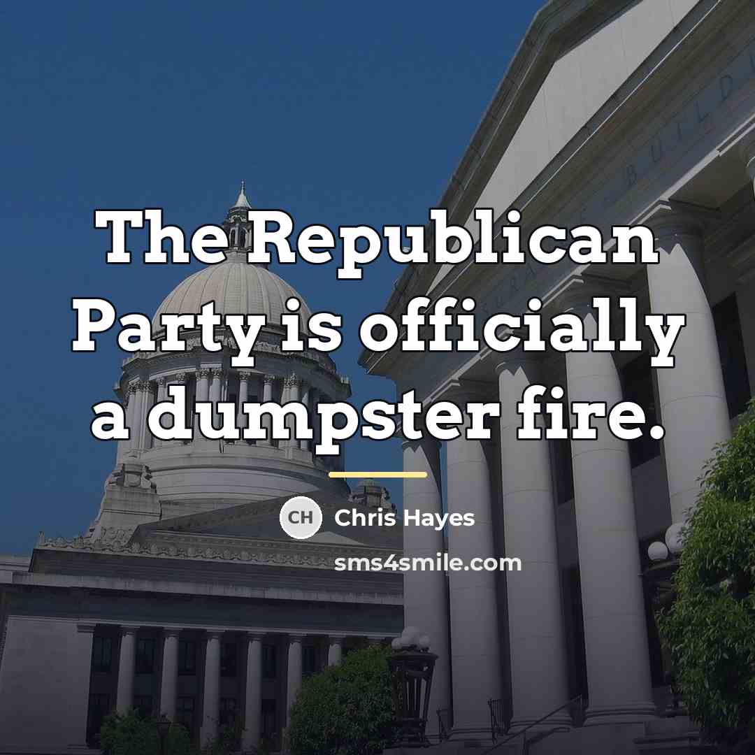 “The Republican Party is officially a dumpster fire.…” quote by Chris Hayes