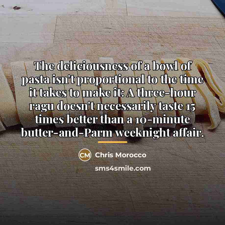 “The deliciousness of a bowl of pasta isn't proportional to…” quote by Chris Morocco