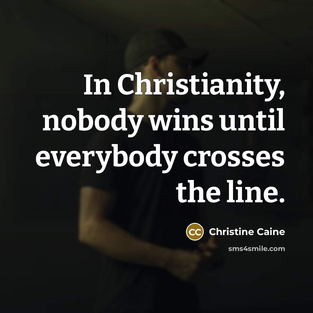 “In Christianity, nobody wins until everybody crosses the line.…” quote by Christine Caine