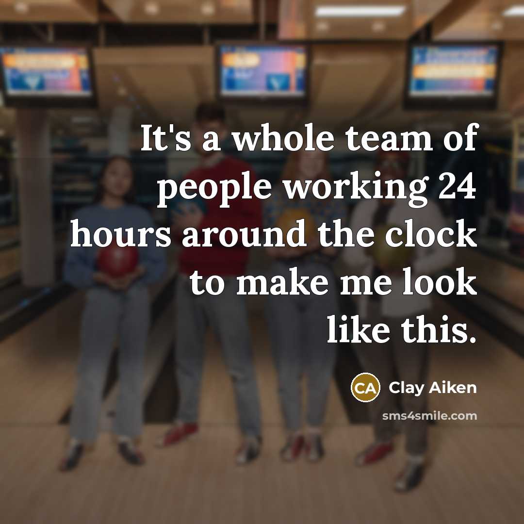 “It's a whole team of people working 24 hours around…” quote by Clay Aiken