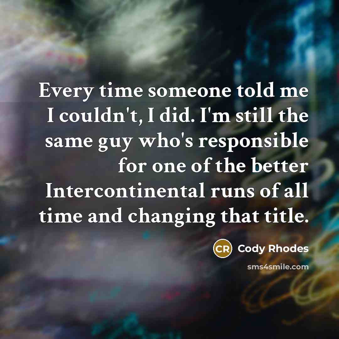 “Every time someone told me I couldn't, I did. I'm…” quote by Cody Rhodes