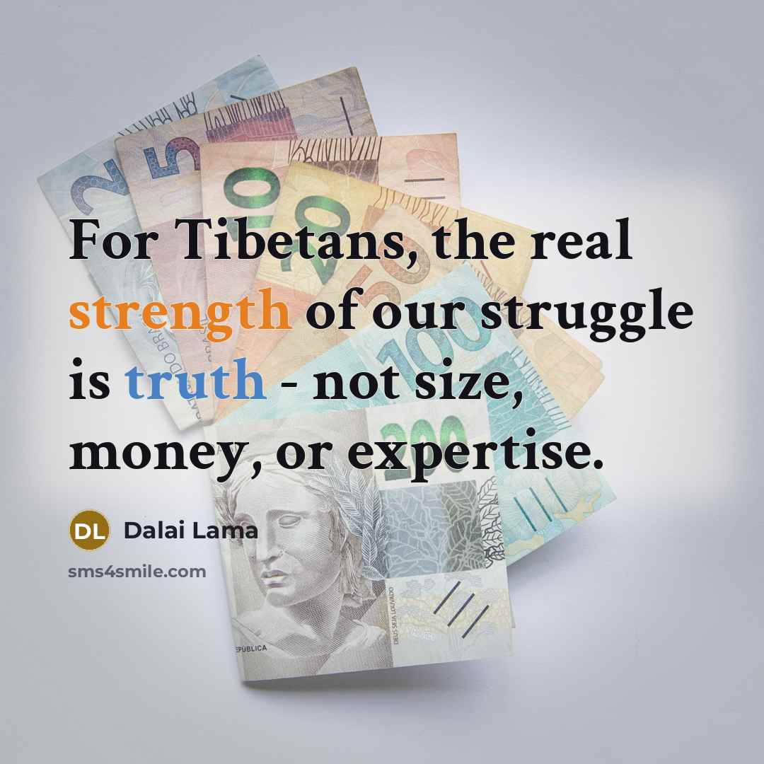 “For Tibetans, the real strength of our struggle is truth…” quote by Dalai Lama