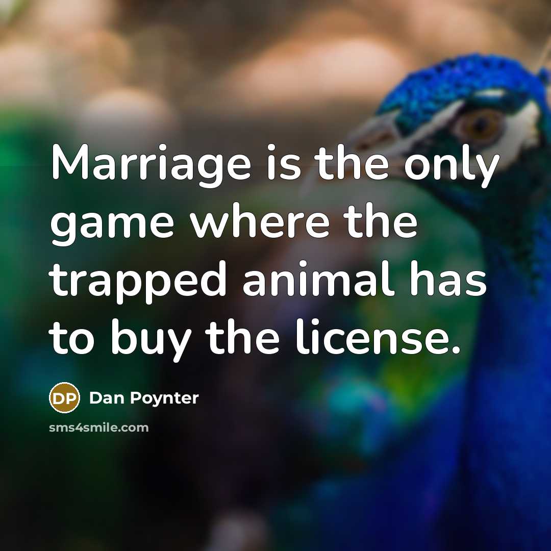 “Marriage is the only game where the trapped animal has…” quote by Dan Poynter