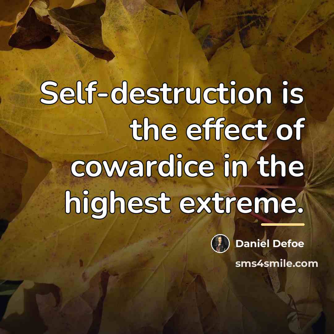 “Self-destruction is the effect of cowardice in the highest extreme.…” quote by Daniel Defoe