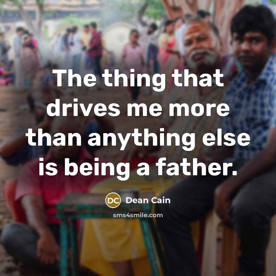 “The thing that drives me more than anything else is…” quote by Dean Cain