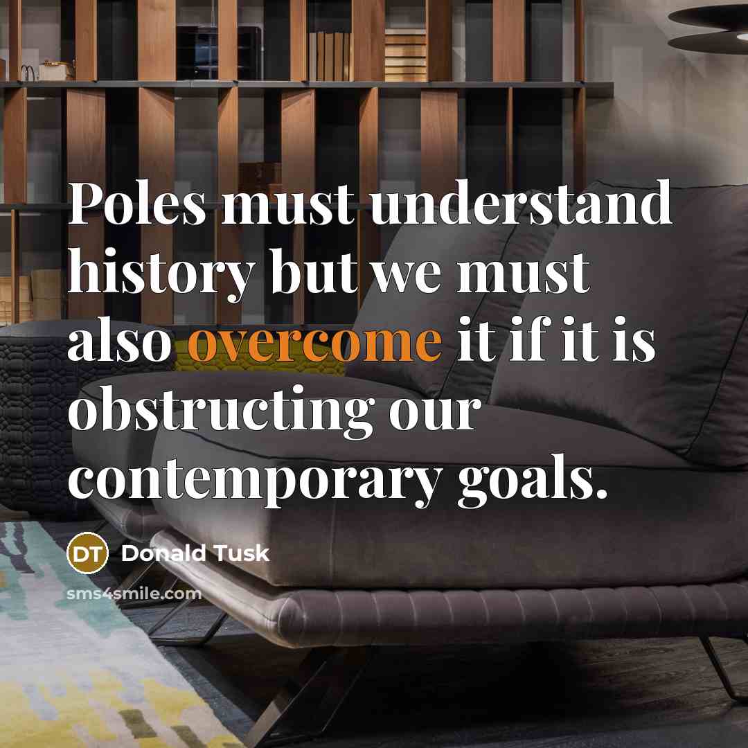 “Poles must understand history but we must also overcome it…” quote by Donald Tusk