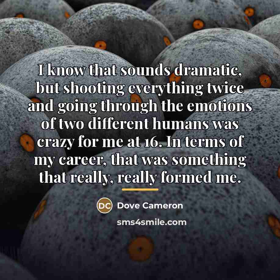 “I know that sounds dramatic, but shooting everything twice and…” quote by Dove Cameron