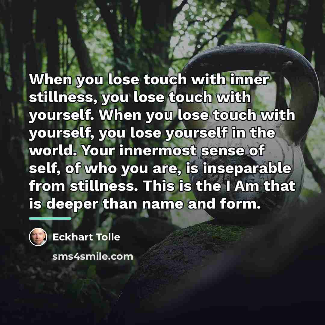 “When you lose touch with inner stillness, you lose touch…” quote by Eckhart Tolle