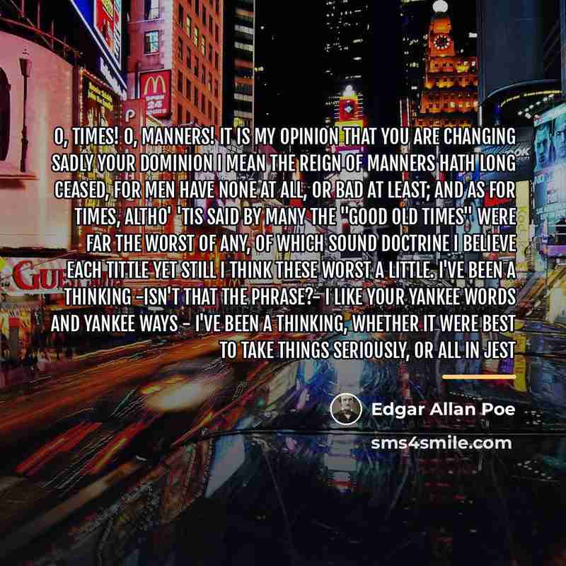 “O, Times! O, Manners! It is my opinion That you…” quote by Edgar Allan Poe
