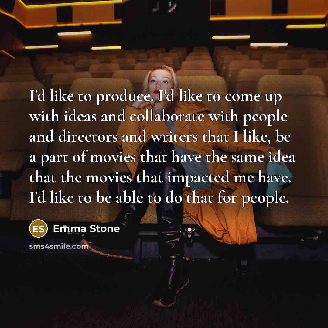 “I'd like to produce. I'd like to come up with…” quote by Emma Stone