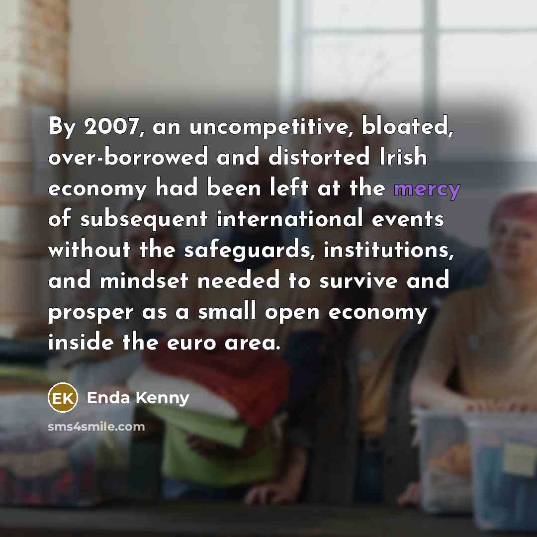 “By 2007, an uncompetitive, bloated, over-borrowed and distorted Irish economy…” quote by Enda Kenny